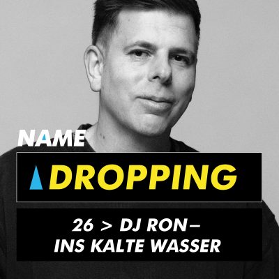 Name Dropping 26 > DJ Ron - Ins kalte Wasser