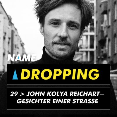 Name Dropping 29 > John Kolya Reichart - Gesichter einer Straße