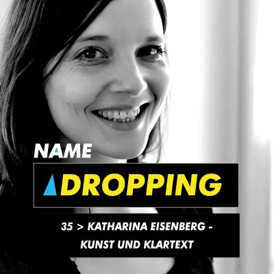Name Dropping 35 > Katharina Eisenberg - Kunst und Klartext